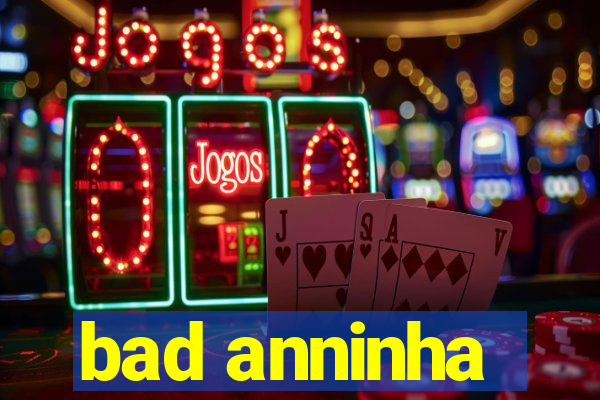 bad anninha